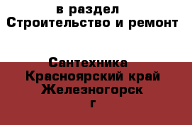  в раздел : Строительство и ремонт » Сантехника . Красноярский край,Железногорск г.